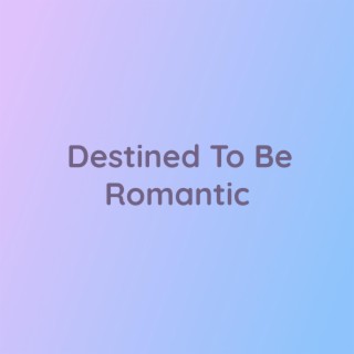 Destined To Be Romantic