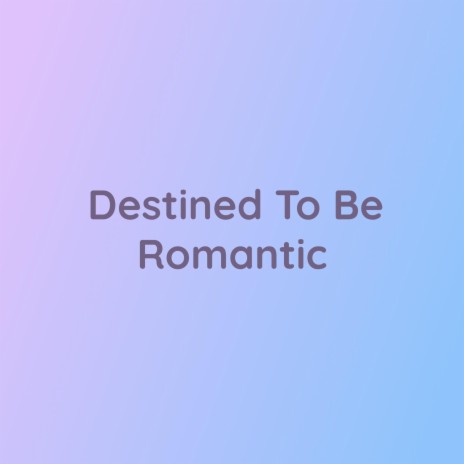 Destined To Be Romantic | Boomplay Music