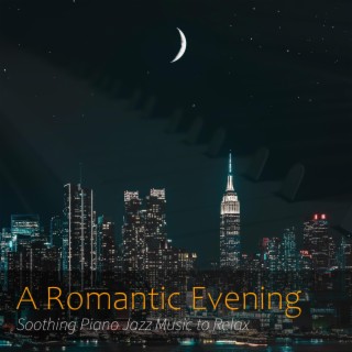 A Romantic Evening: Soothing Piano Jazz Music to Relax