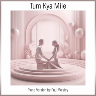 Tum Kya Mile (Piano Version)