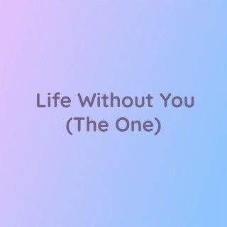 Life Without You (The One)