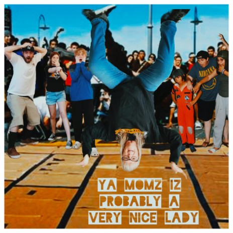 Ya Momz iZ Probably A Very Nice Lady (ft. DJ Fullmetal & a bunch of kids) ft. Fullmetal | Boomplay Music