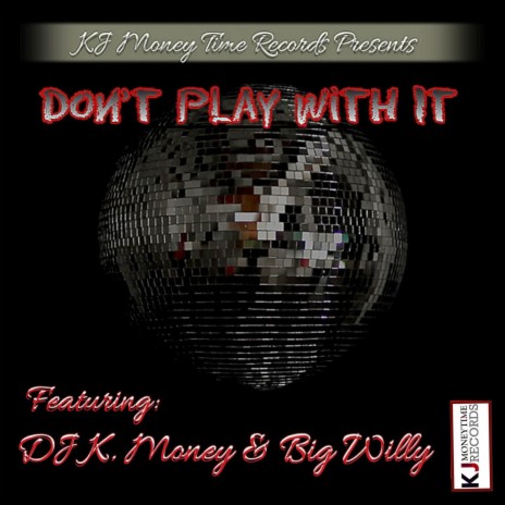Don't Play With it ft. BiG Willy & DJ K.Money and Big Willy