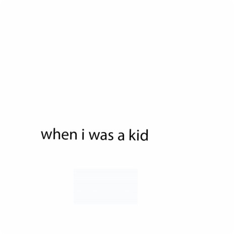 when i was a kid | Boomplay Music