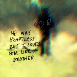 he was heartless but i loved him like a brother.