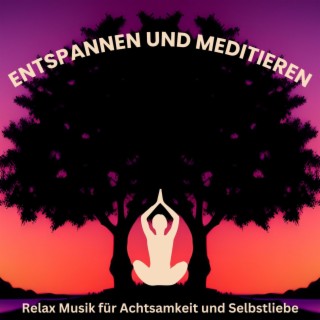 Entspannen und Meditieren: Relax Musik für Achtsamkeit und Selbstliebe