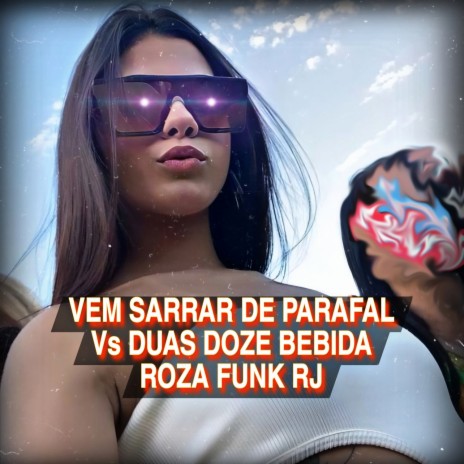 Vem Sarrar de Parafal Vs Duas Doze Bebida Roza Funk RJ ft. TROPA DE AMSTERDÃ | Boomplay Music