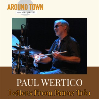Paul Wertico Previews his ”Letters from Rome Trio” and more on Around Town with Mike Jeffers