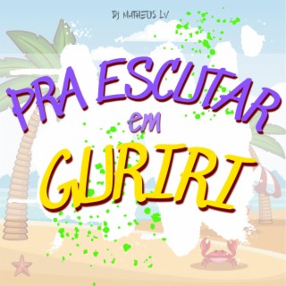 PRA ESCUTAR EM GURIRI