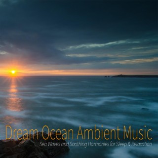 Dream Ocean Ambient Music: Sea Waves and Soothing Harmonies for Sleep & Relaxation