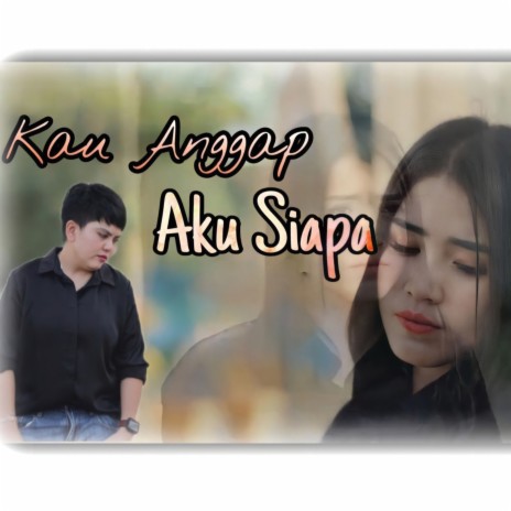 Kau Anggap Aku Siapa | Boomplay Music