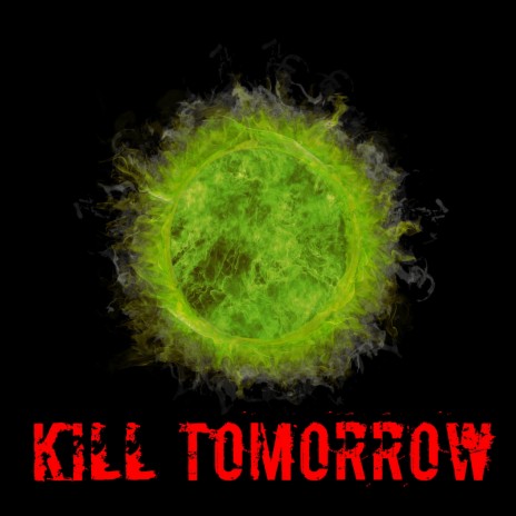 Kill Tomorrow | Boomplay Music