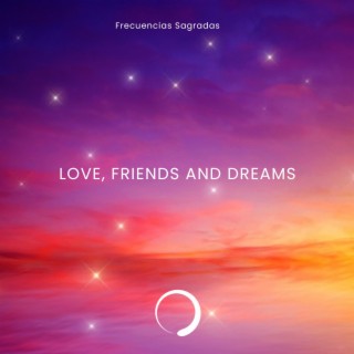 Love Friends and Dreams