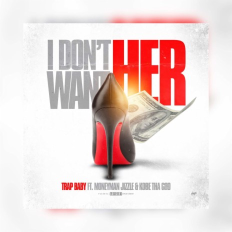 I Don’t Want Her ft. MXNEY & Kobe Tha God