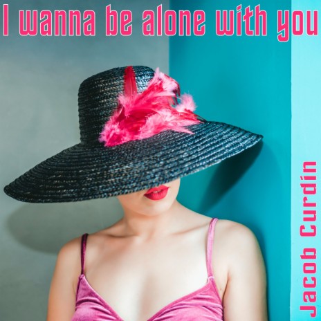 I wanna be alone with you | Boomplay Music