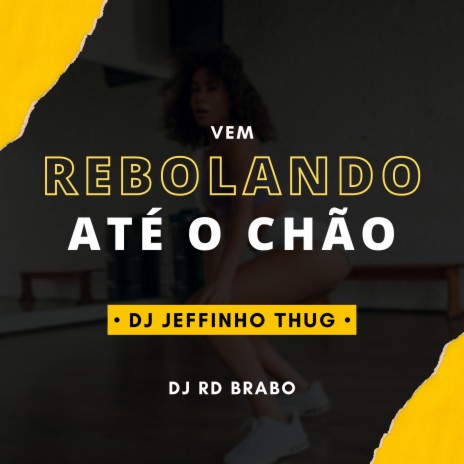 Vem, Rebolando Até o Chão ft. Dj Rd Brabo | Boomplay Music