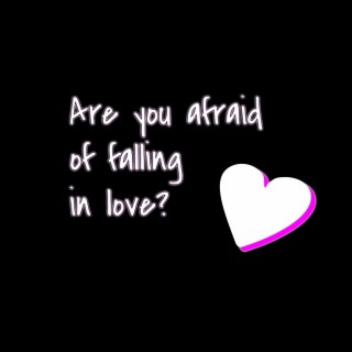 Are You Afraid Of Falling In Love?