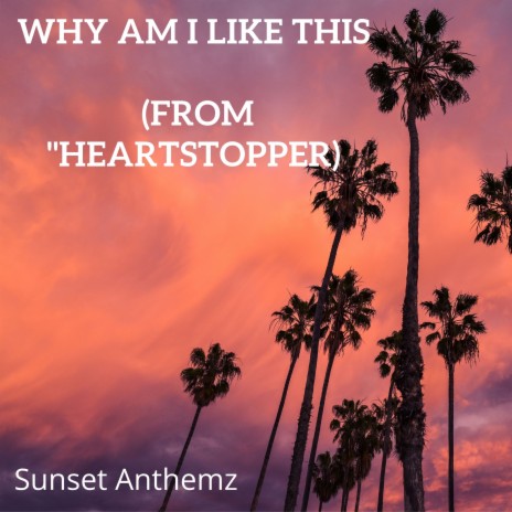 Why Am I Like This (from Heartstopper) | Boomplay Music