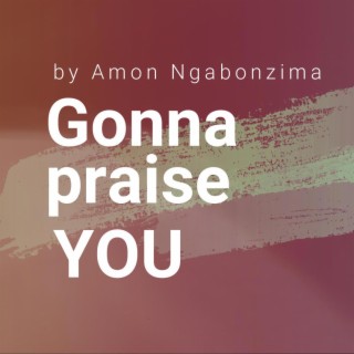 Gonna praise YOU
