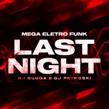 MEGA ELETRO FUNK - Last Night ft. DJ Petroski, Mc Delux & Mc Gw | Boomplay Music