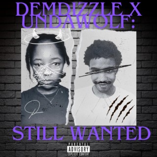 DEMDIZZLE X UNDAWOLF: STILL WANTED