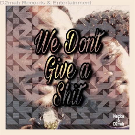 We Don't Give a Shit ft. Nelzica | Boomplay Music