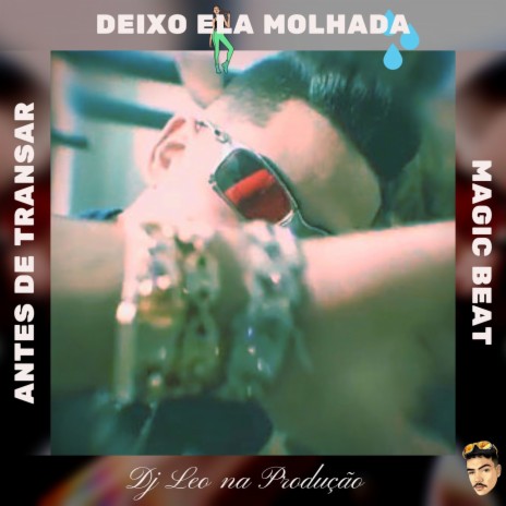 DEIXO ELA MOLHADA - MAGIC BEAT | Boomplay Music