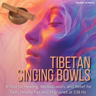 Tibetan Singing Bowls: a Tool for Healing, Revitalization, and Relief for Pain, Headaches and Migraines at 538 Hz