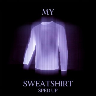 My Sweatshirt (Sped Up) ft. SHADE 08 lyrics | Boomplay Music