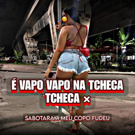 É Vapo Vapo na Tcheca Tcheca x Sabotaram Meu Copo Fudeu | Boomplay Music