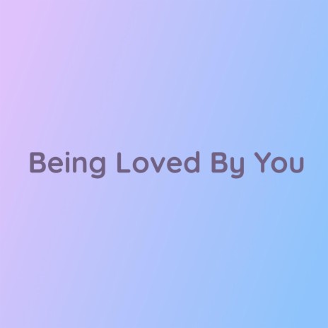 Being Loved By You | Boomplay Music