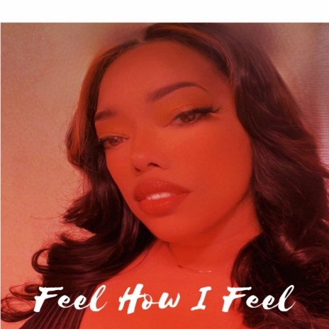 Feel How I Feel | Boomplay Music