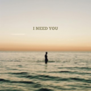 I Need You lyrics | Boomplay Music