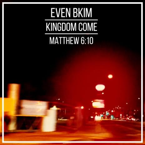 Kingdom Come (Matthew 6:10) (Single Version)