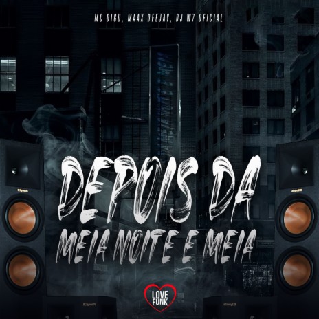 Depois da Meia Noite e Meia ft. DJ W7 OFICIAL, Maax Deejay & Love Funk | Boomplay Music