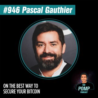 #946 Pascal Gauthier On The Best Way To Secure Your Bitcoin