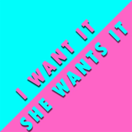 I WANT IT/ SHE WANTS IT | Boomplay Music