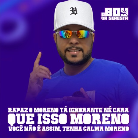 Rapaz o Moreno Tá Ignorante Né Cara, Que Isso Moreno, Você Não É Assim, Tenha Calma Moreno | Boomplay Music