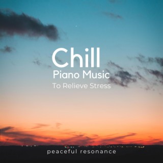 Chill Piano Music To Relieve Stress
