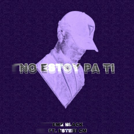 No Estoy Pa Ti ft. ESTEBI CM | Boomplay Music
