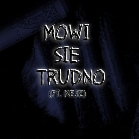MÓWI SIĘ TRUDNO ft. Kejz