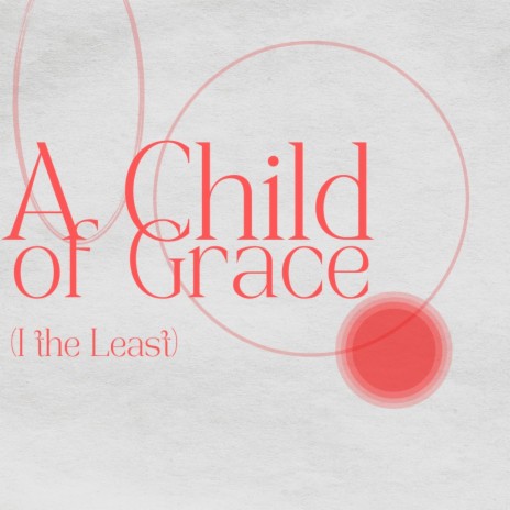 Child of Grace (I the Least) | Boomplay Music