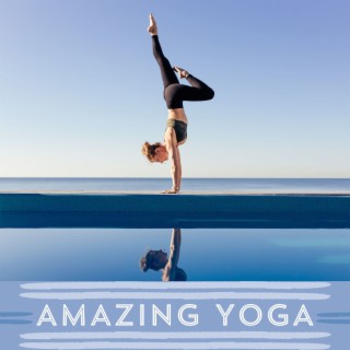 Amazing Yoga: Unwind with Soothing New Age Music for Yoga and Meditation Practice