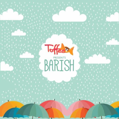 Barish ft. Talea Zafar & ToffeeTV | Boomplay Music