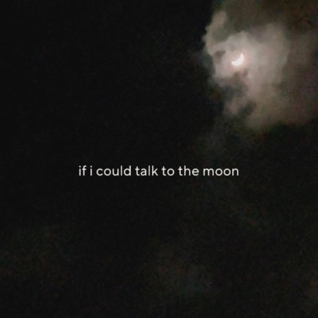 if i could talk to the moon