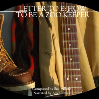 LETTER TO E: HOW TO BE A ZOOKEEPER ft. Saji Villoth & Axe Graves lyrics | Boomplay Music