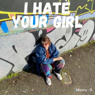 I hate your girl lyrics | Boomplay Music