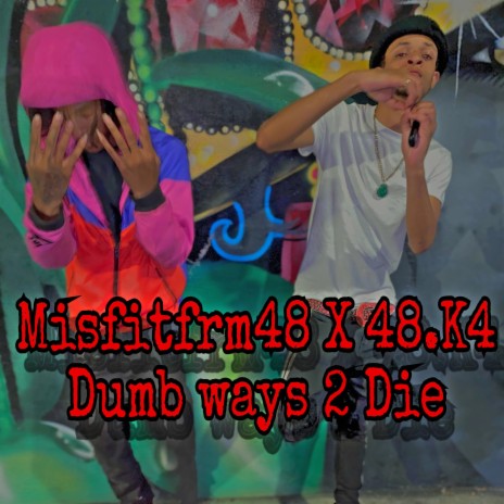Dumb ways 2 Die ft. 48.K4 | Boomplay Music
