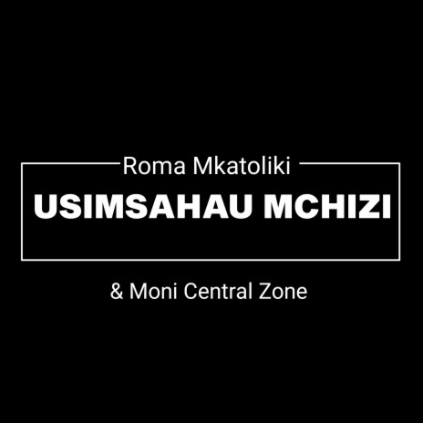 Usimsahau Mchizi ft. Moni Central Zone | Boomplay Music
