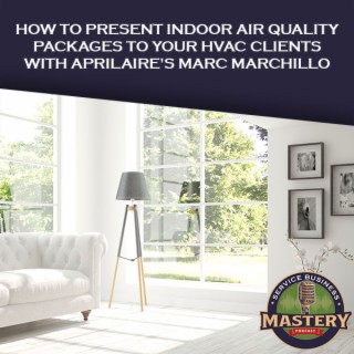 637. How To Present Indoor Air Quality Packages To Your HVAC Clients With AprilAire's Marc Marchillo